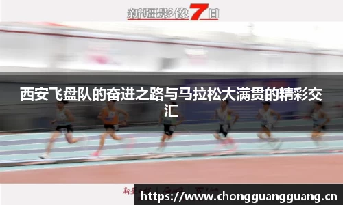 西安飞盘队的奋进之路与马拉松大满贯的精彩交汇
