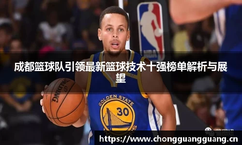 成都篮球队引领最新篮球技术十强榜单解析与展望